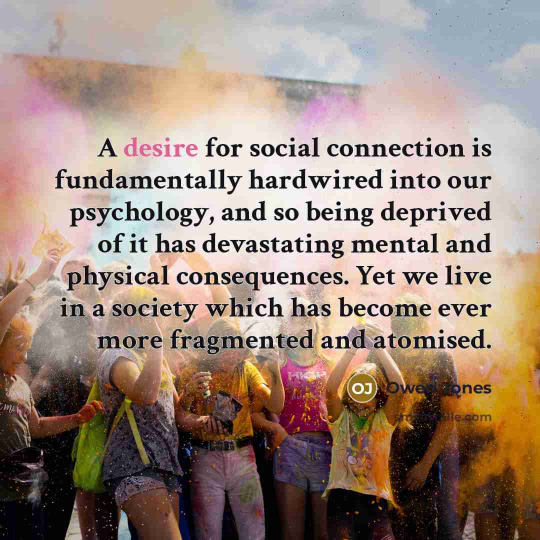 “A desire for social connection is fundamentally hardwired into our…” quote by Owen Jones