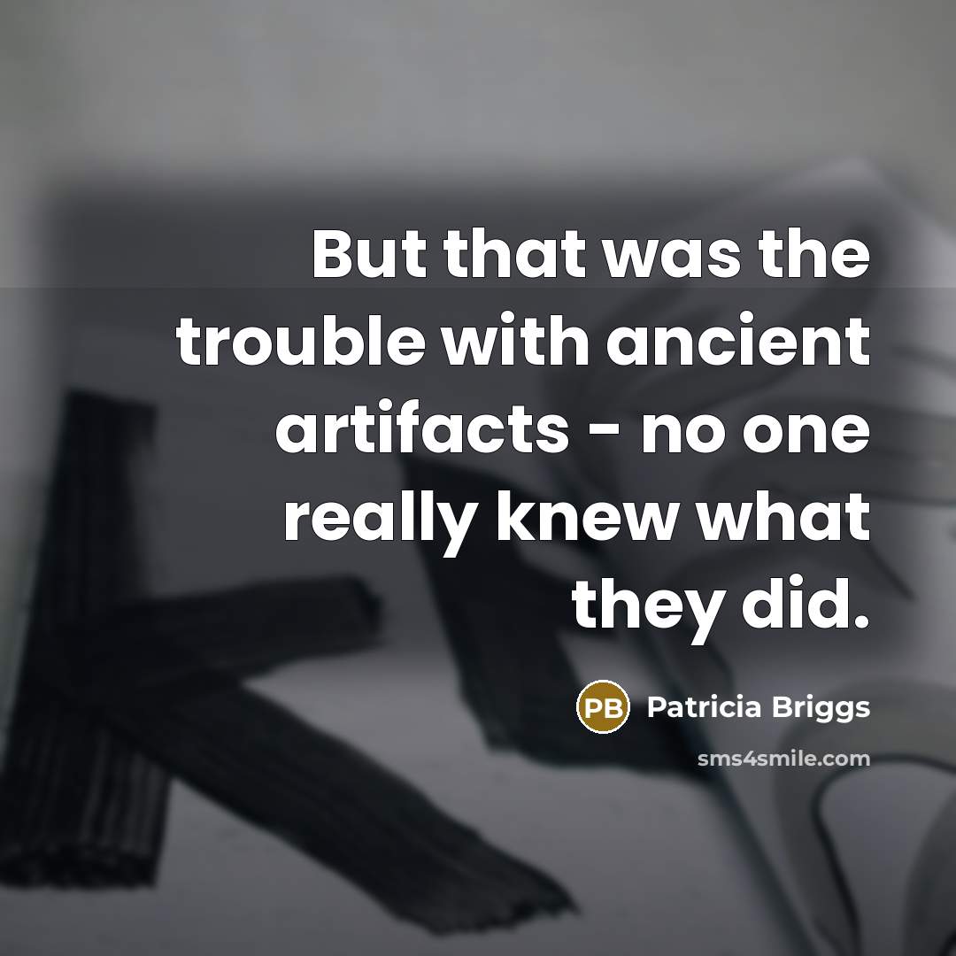 “But that was the trouble with ancient artifacts - no…” quote by Patricia Briggs