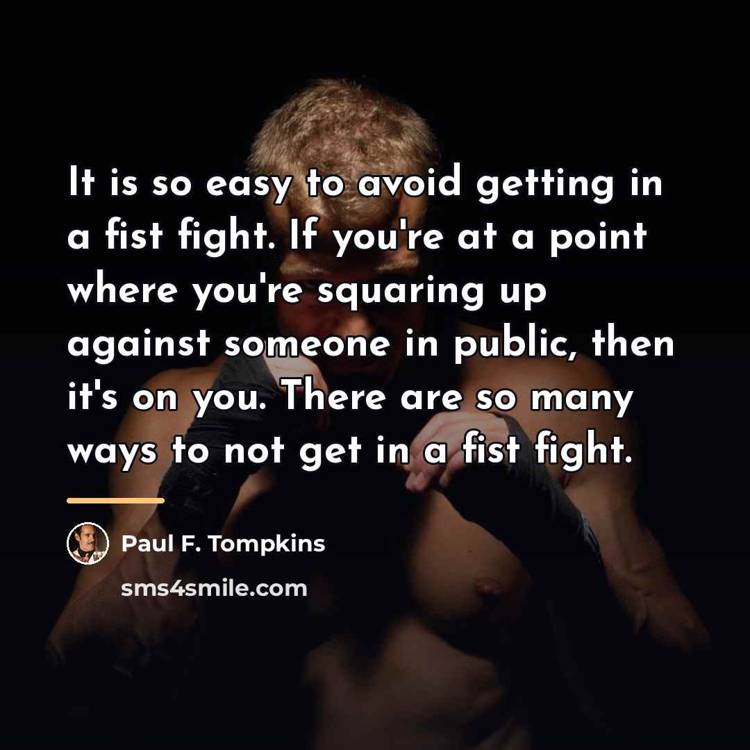 “It is so easy to avoid getting in a fist…” quote by Paul F. Tompkins