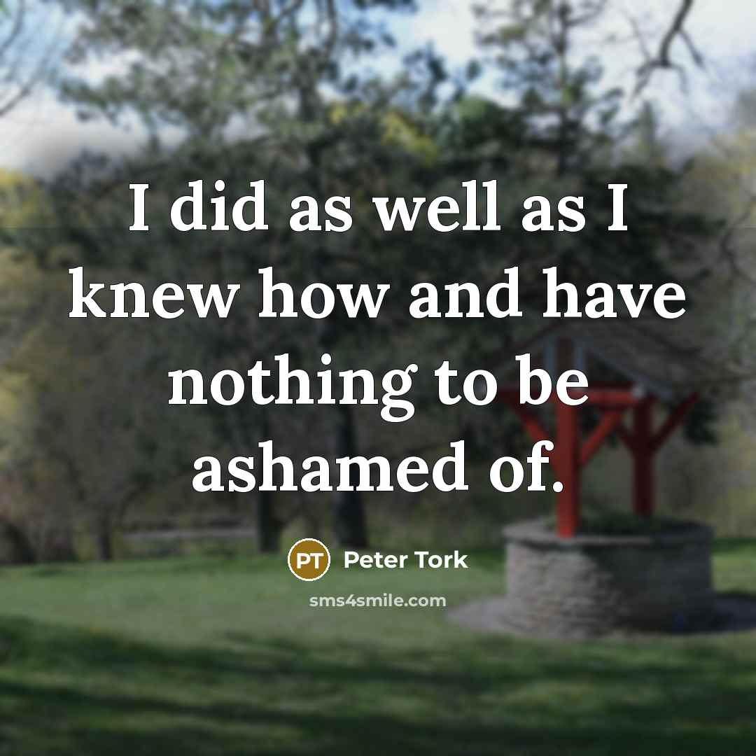 “I did as well as I knew how and have…” quote by Peter Tork