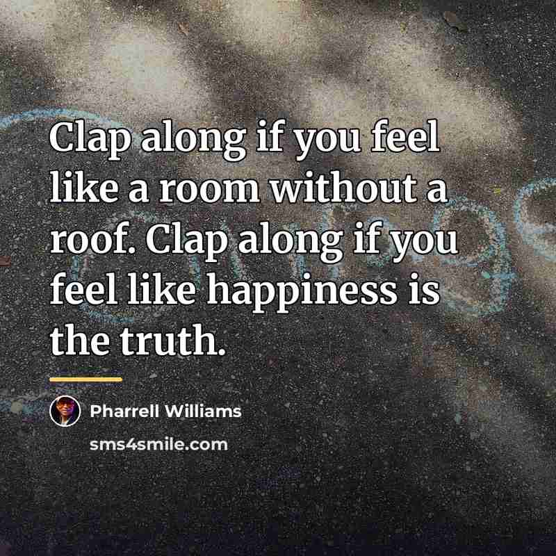 “Clap along if you feel like a room without a…” quote by Pharrell Williams