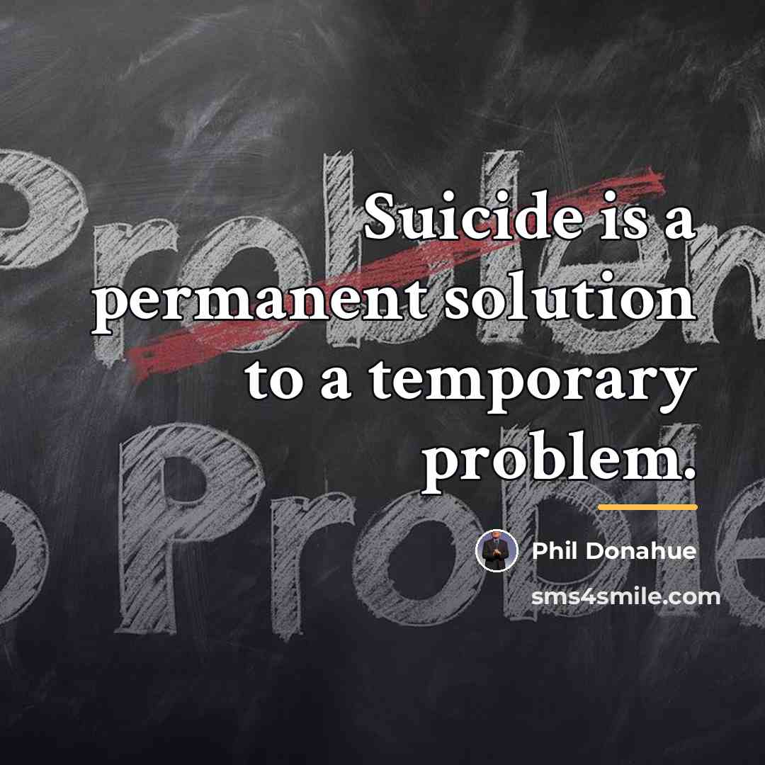 “Suicide is a permanent solution to a temporary problem.…” quote by Phil Donahue