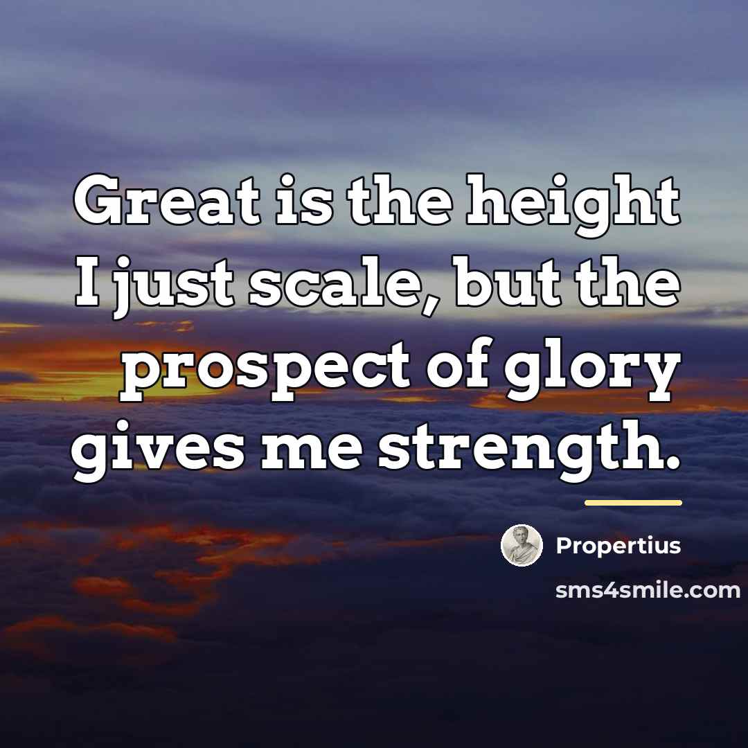 “Great is the height I just scale, but the prospect…” quote by Propertius