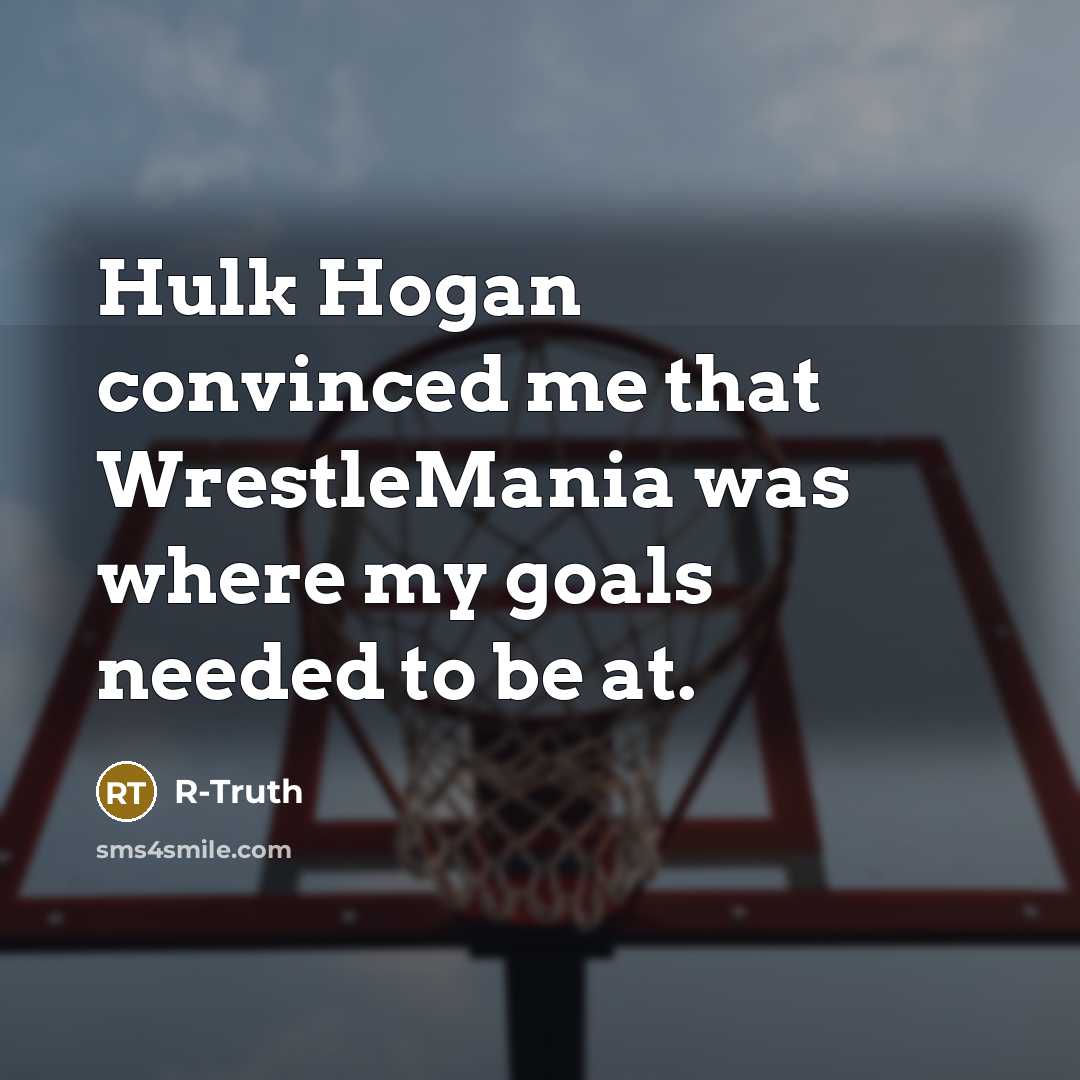 “Hulk Hogan convinced me that WrestleMania was where my goals…” quote by R-Truth