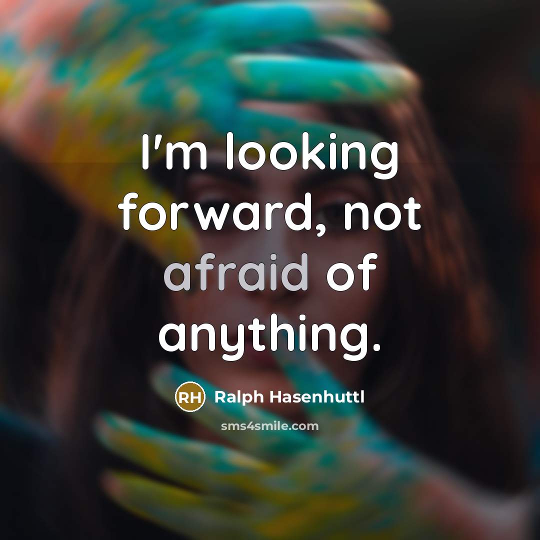 “I'm looking forward, not afraid of anything.” quote by Ralph Hasenhuttl