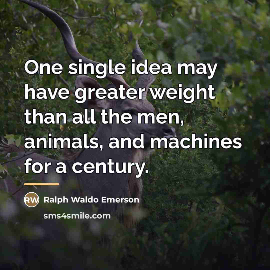 “One single idea may have greater weight than all the…” quote by Ralph Waldo Emerson