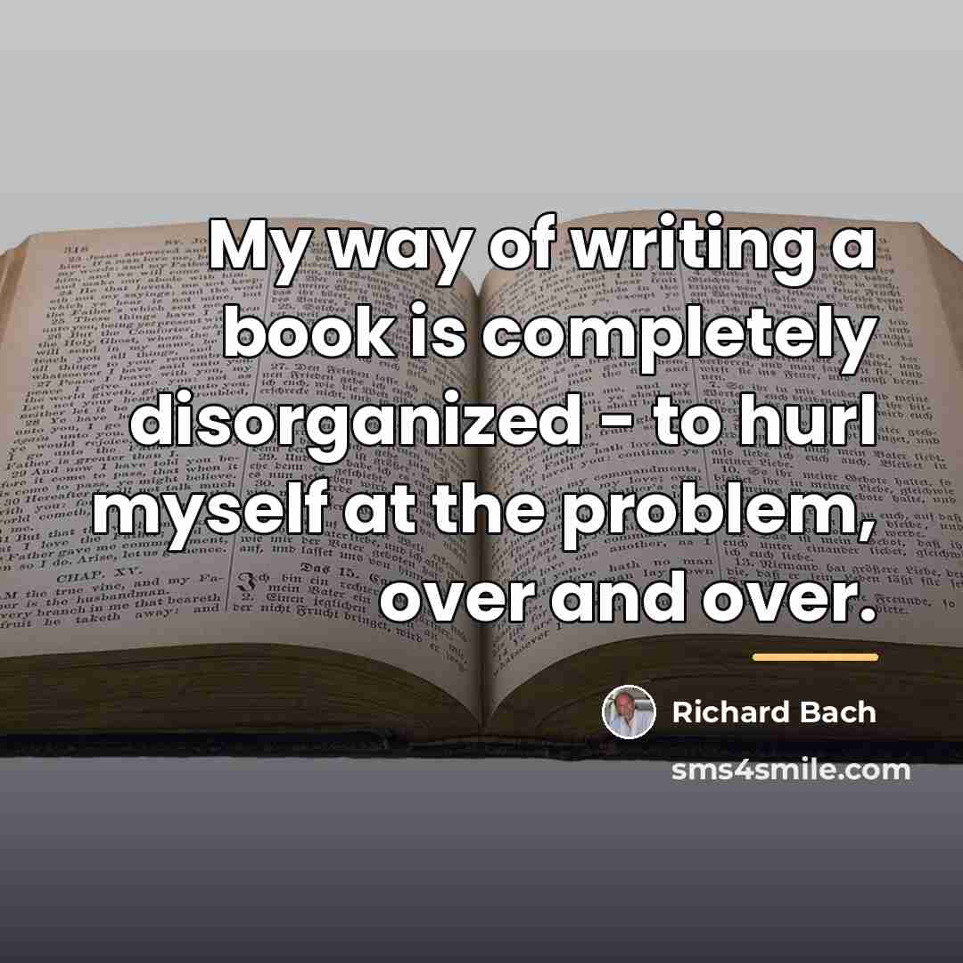 “My way of writing a book is completely disorganized -…” quote by Richard Bach