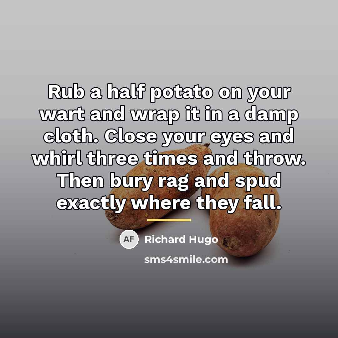 “Rub a half potato on your wart and wrap it…” quote by Richard Hugo