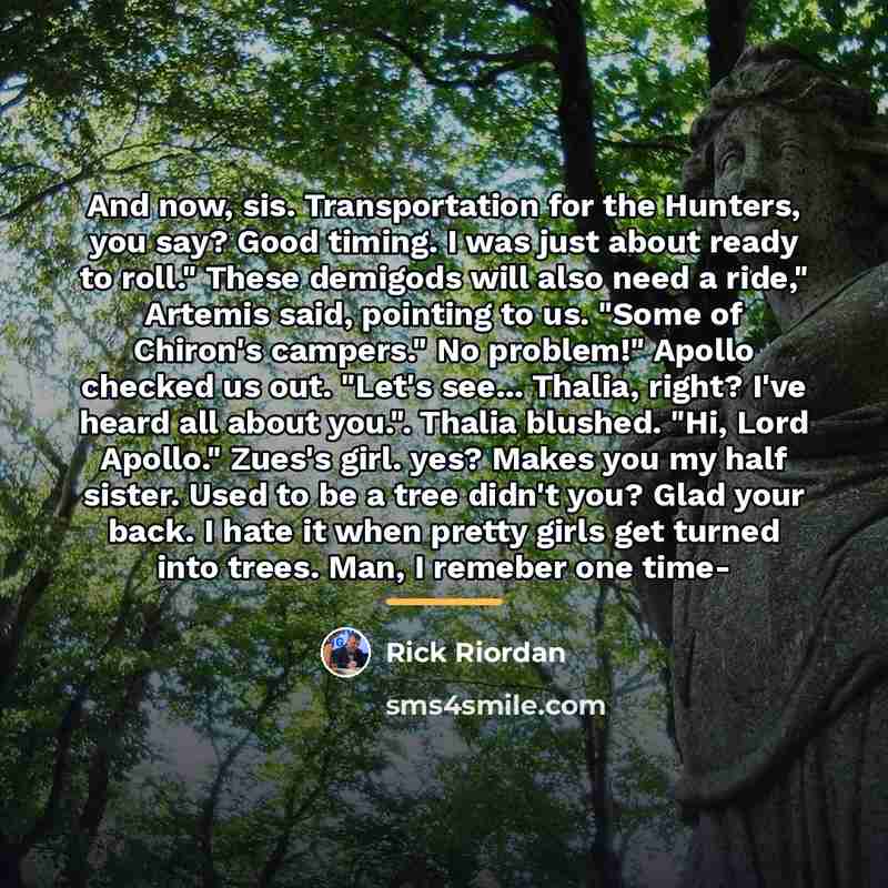 “And now, sis. Transportation for the Hunters, you say? Good…” quote by Rick Riordan