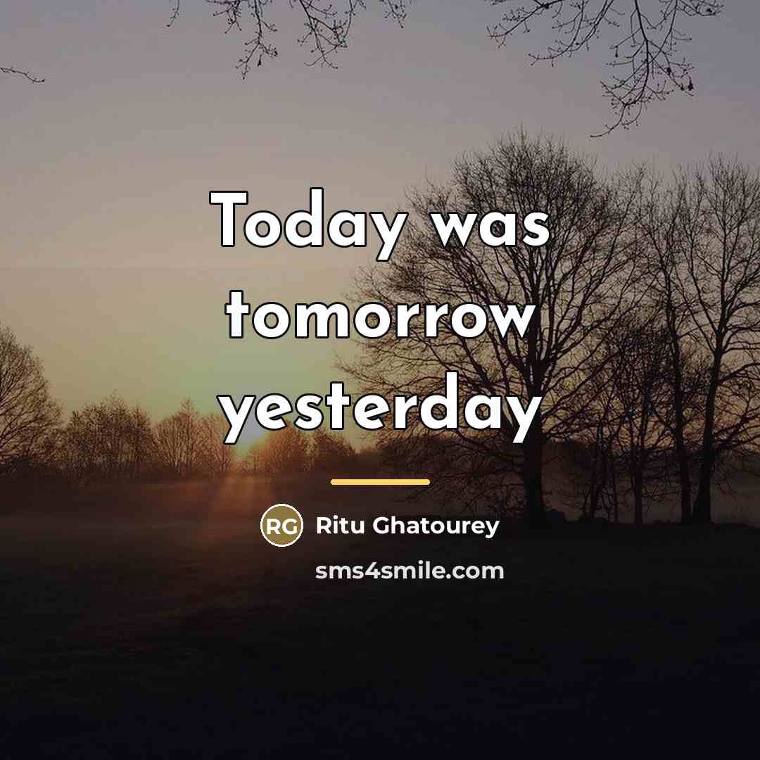 “Today was tomorrow yesterday…” quote by Ritu Ghatourey
