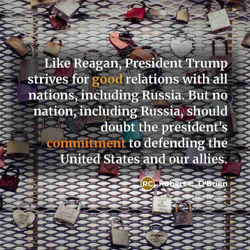 “Like Reagan, President Trump strives for good relations with all…” quote by Robert C. O'Brien