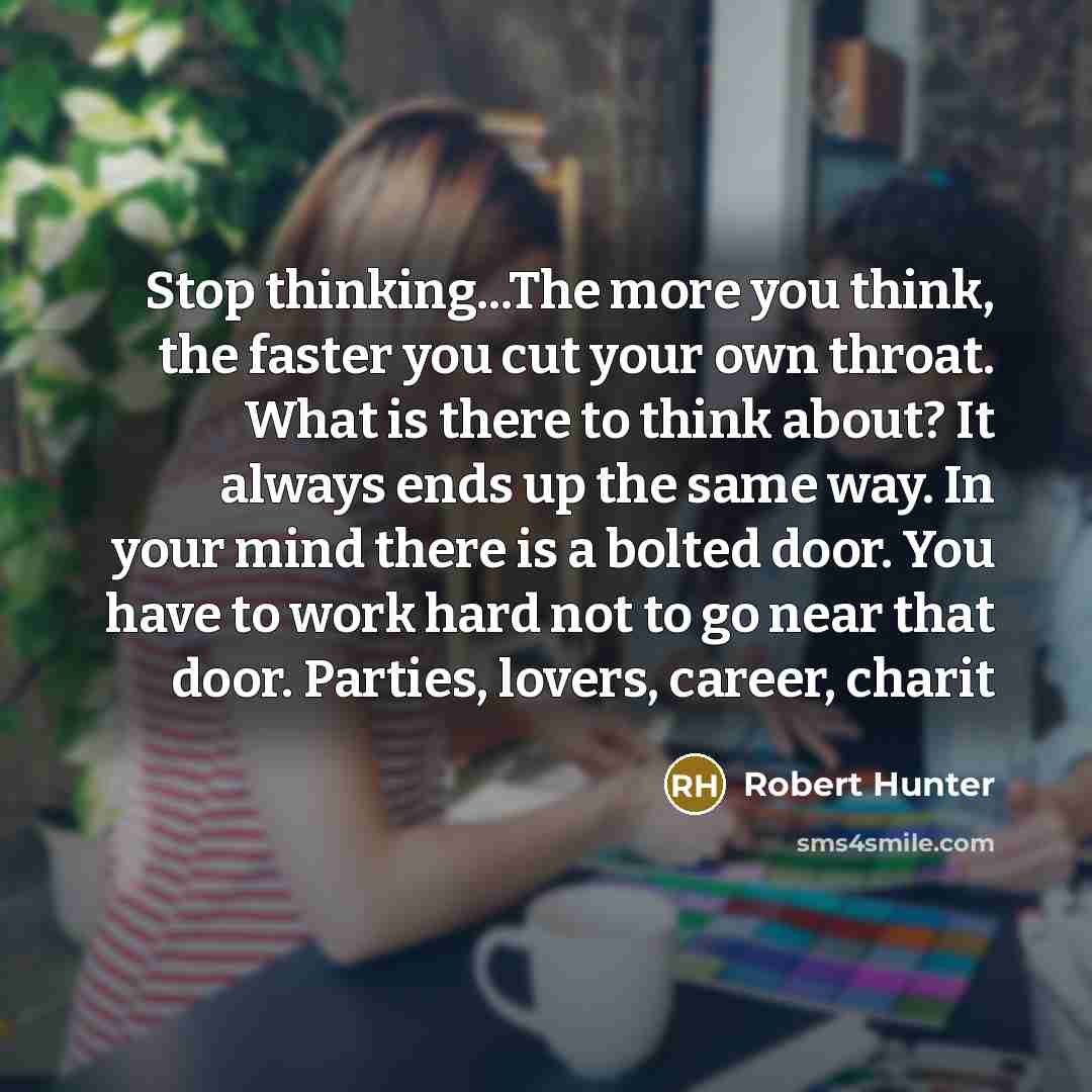 “Stop thinking...The more you think, the faster you cut your…” quote by Robert Hunter