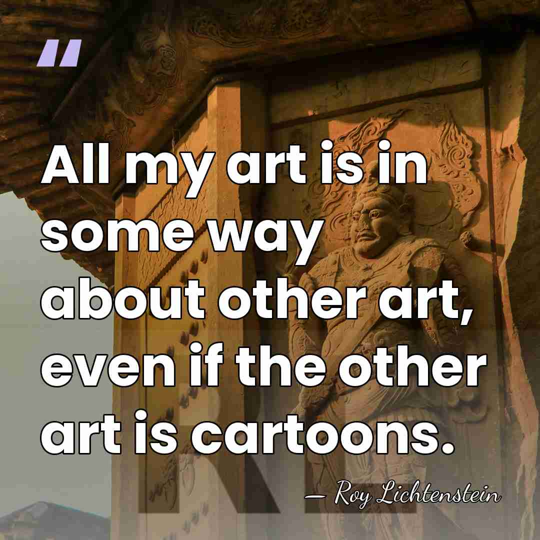 All my art is in some way about other art, even if&hellip; - Roy Lichtenstein
