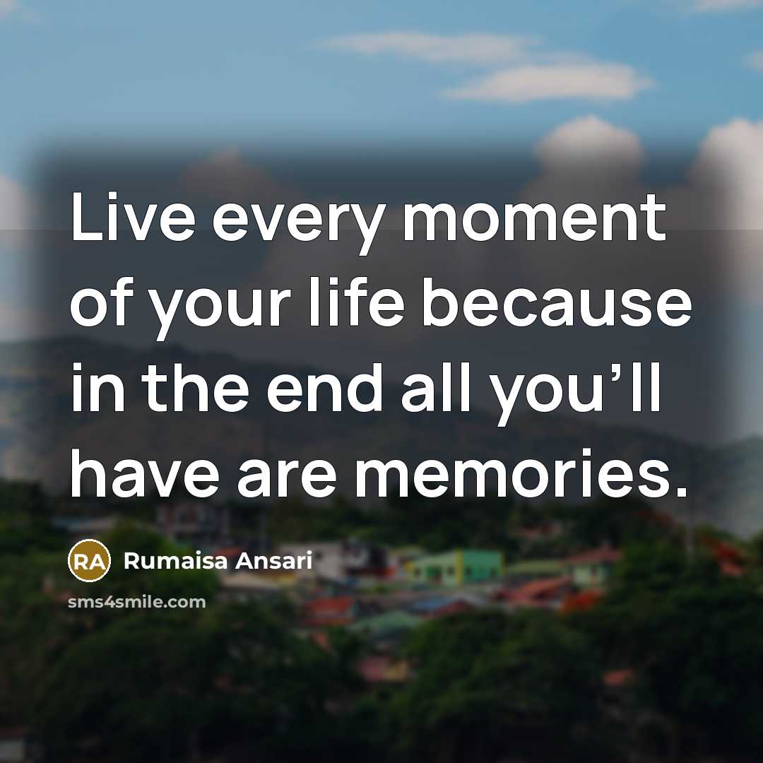 “Live every moment of your life because in the end…” quote by Rumaisa Ansari