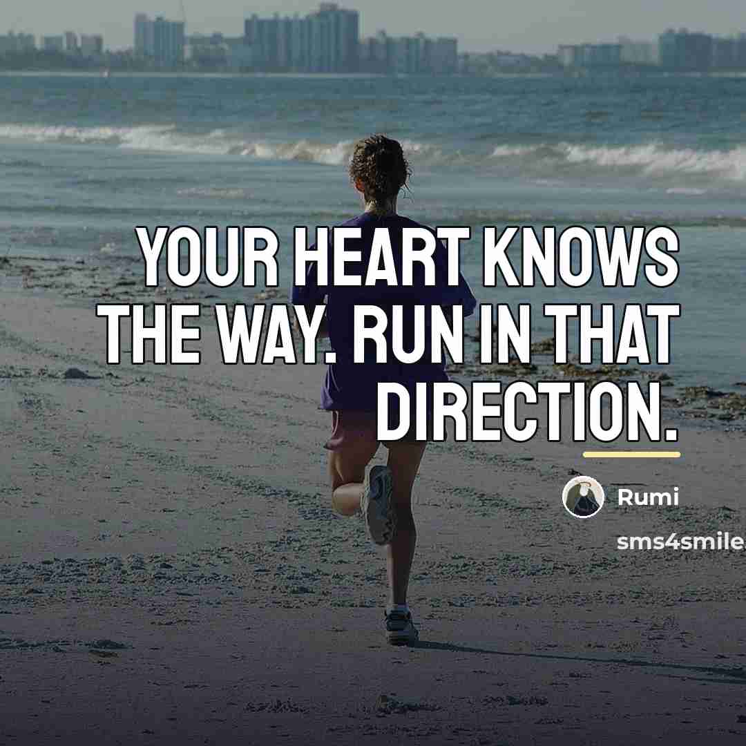 “Your heart knows the way. Run in that direction.…” quote by Rumi