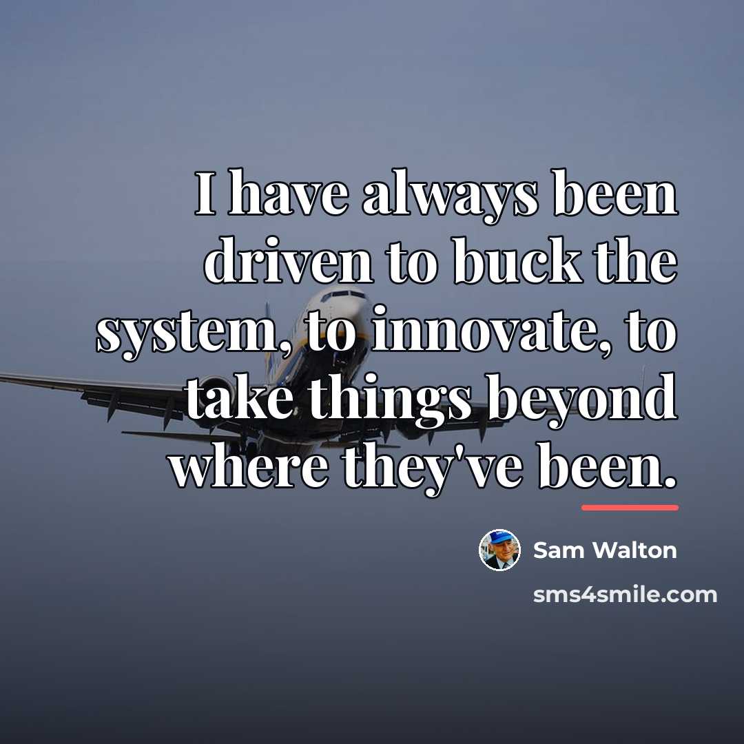 “I have always been driven to buck the system, to…” quote by Sam Walton