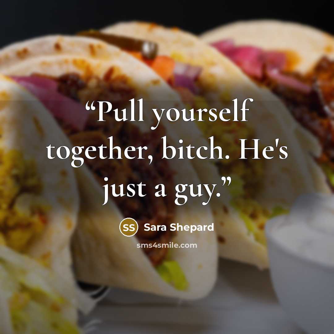 “Pull yourself together, bitch. He's just a guy.” quote by Sara Shepard