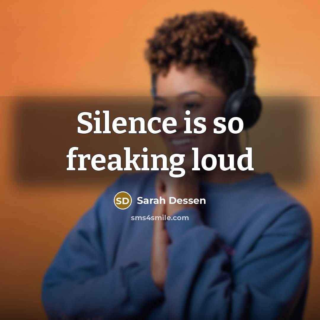 “Silence is so freaking loud” quote by Sarah Dessen