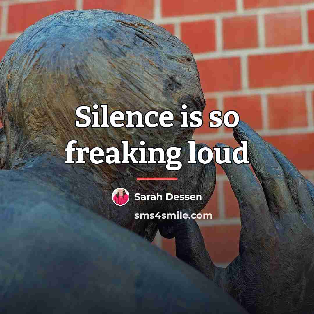 “Silence is so freaking loud…” quote by Sarah Dessen