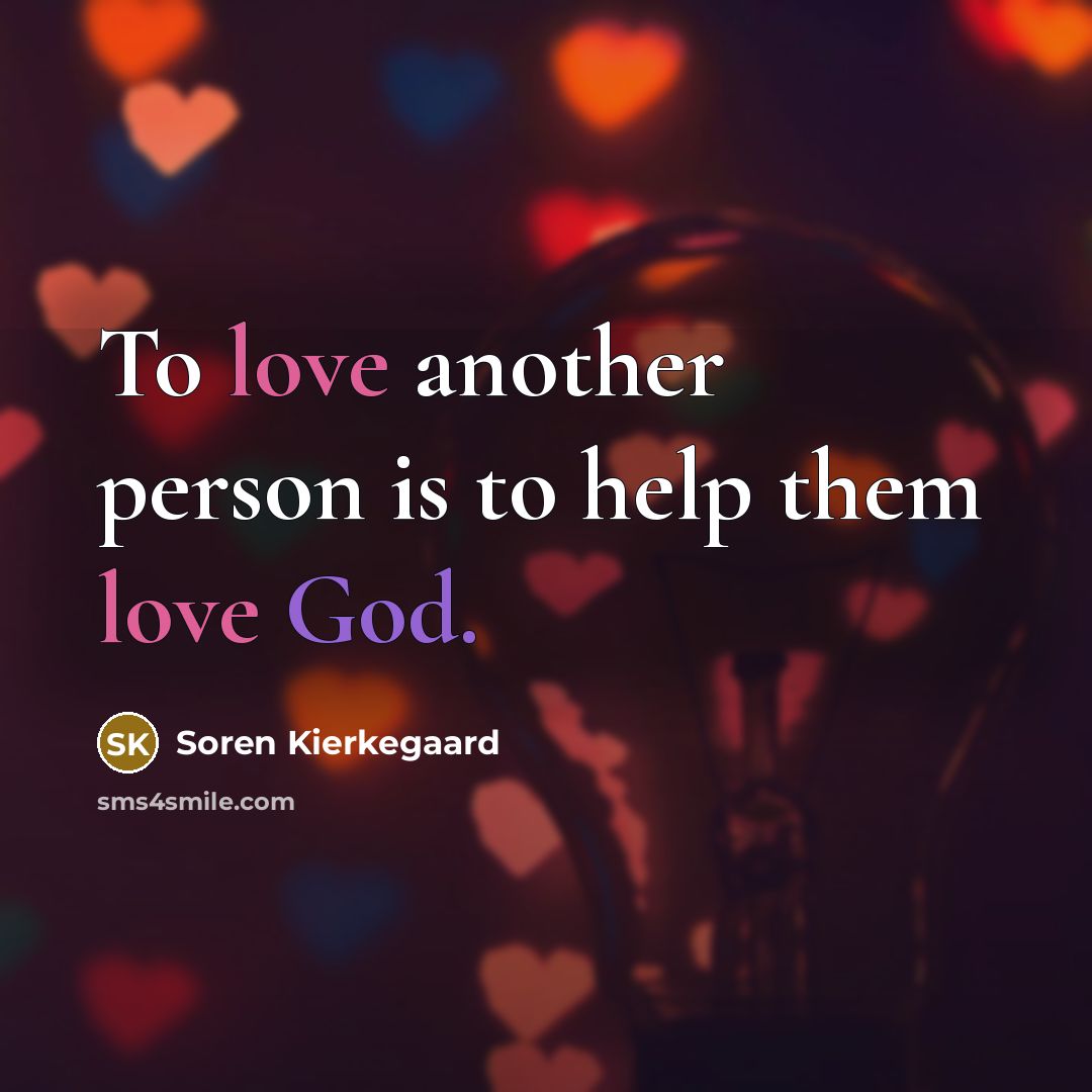 “To love another person is to help them love God.…” quote by Soren Kierkegaard