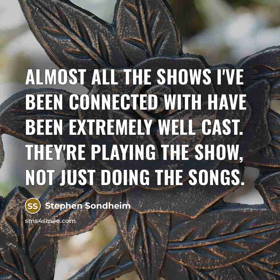 “Almost all the shows I've been connected with have been…” quote by Stephen Sondheim