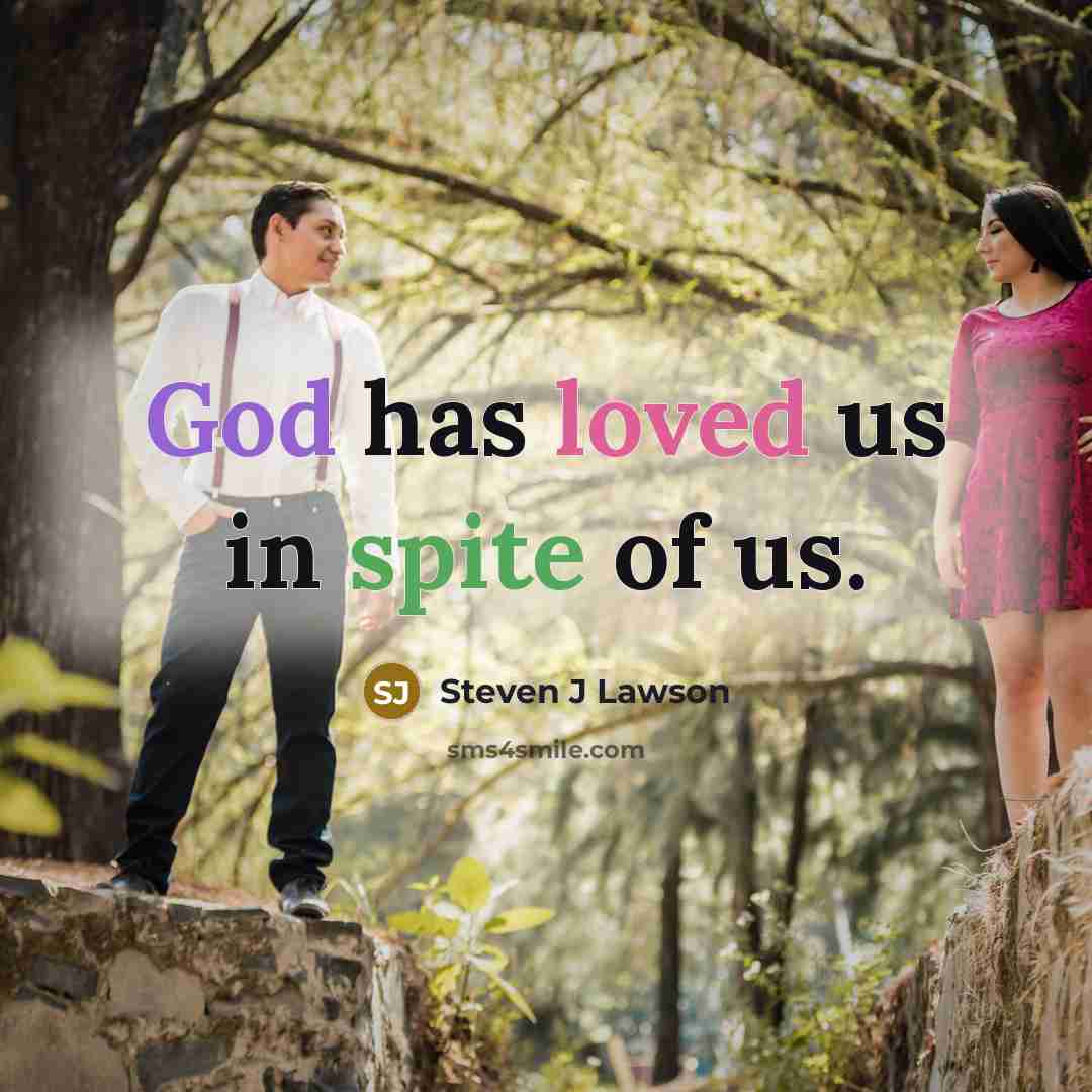 “God has loved us in spite of us.…” quote by Steven J Lawson