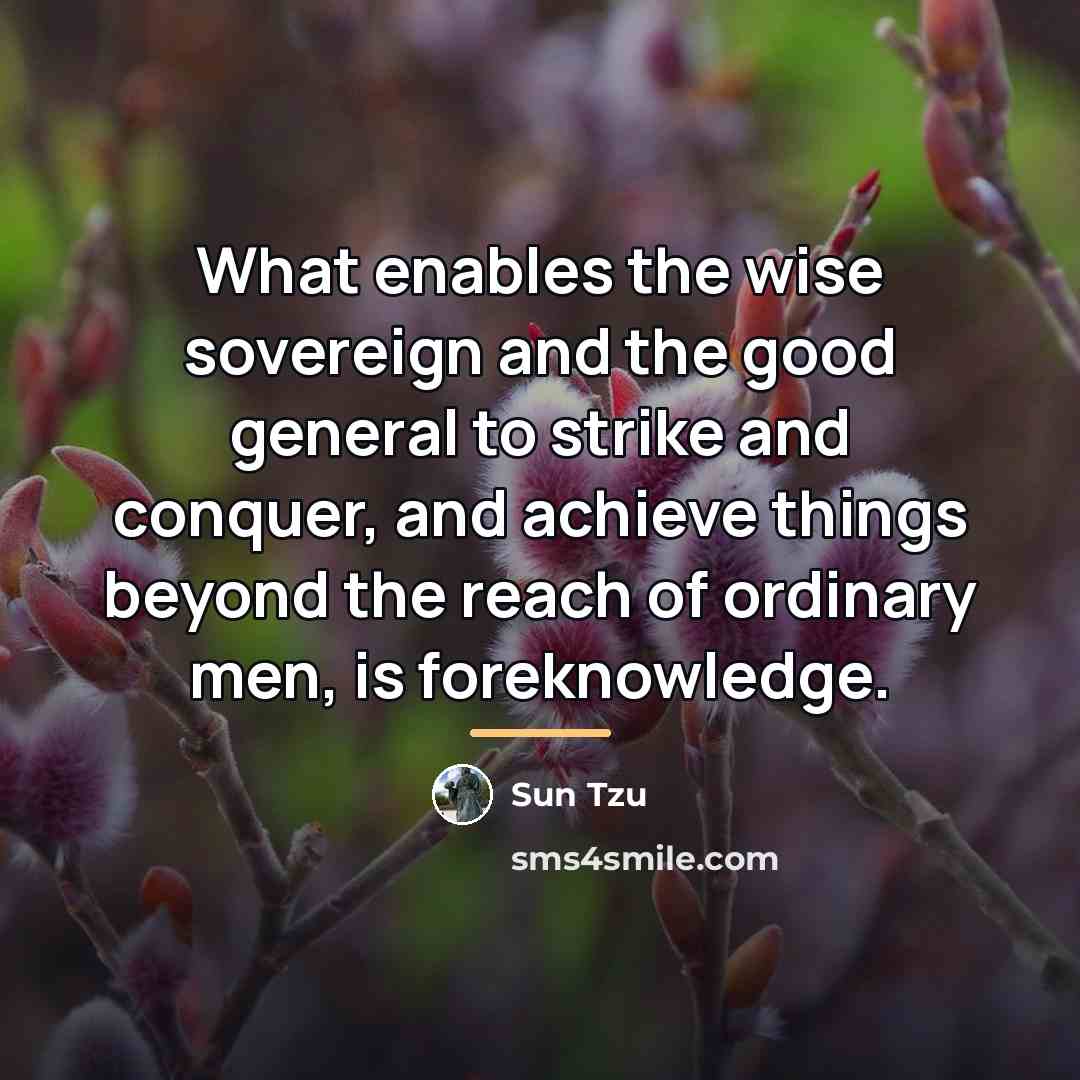 “What enables the wise sovereign and the good general to…” quote by Sun Tzu