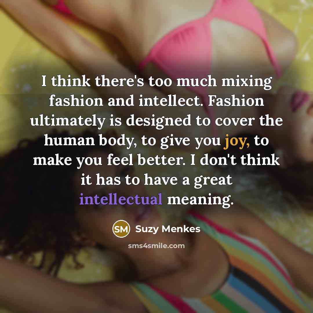 “I think there's too much mixing fashion and intellect. Fashion…” quote by Suzy Menkes
