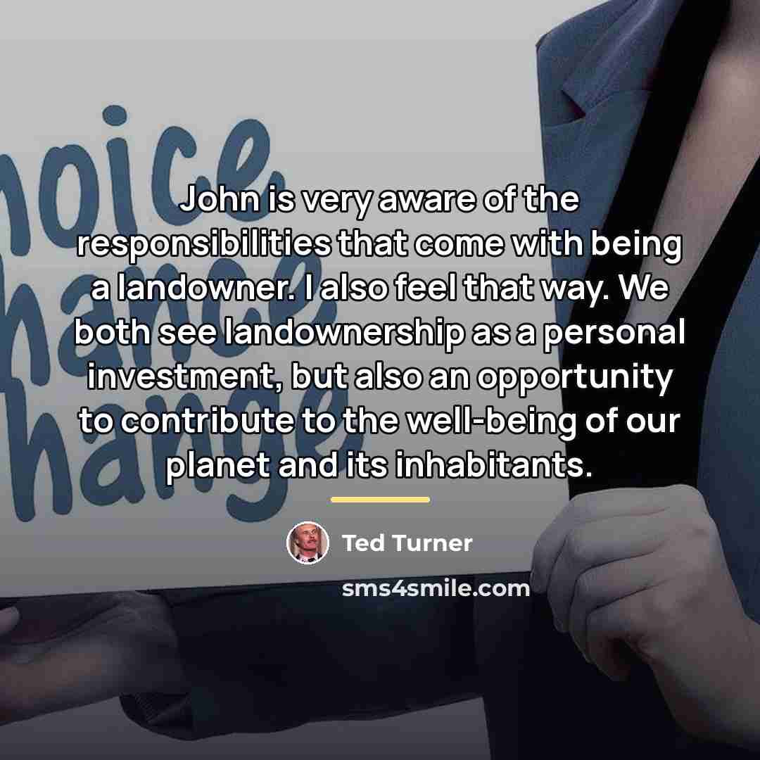 “John is very aware of the responsibilities that come with…” quote by Ted Turner