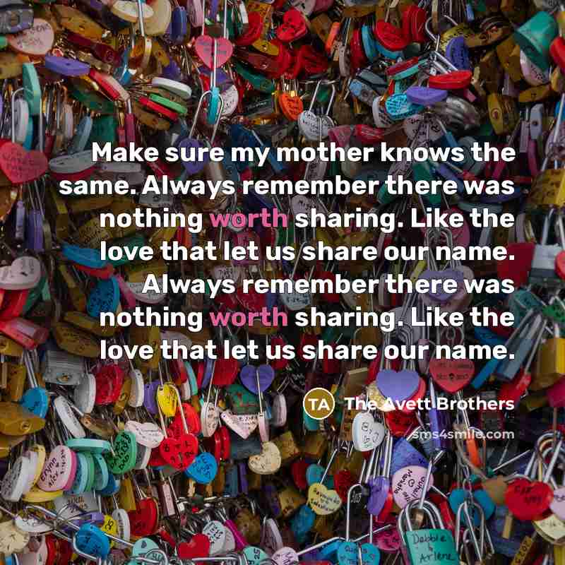 “Make sure my mother knows the same. Always remember there…” quote by The Avett Brothers