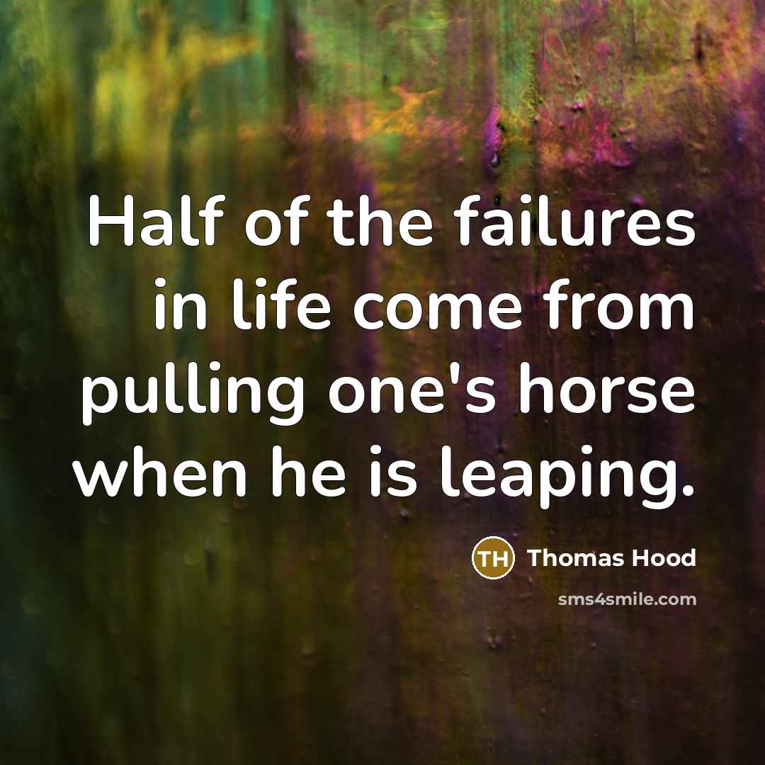 “Half of the failures in life come from pulling one's…” quote by Thomas Hood