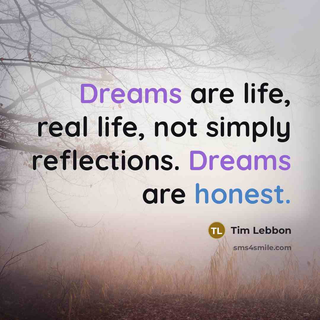 “Dreams are life, real life, not simply reflections. Dreams are…” quote by Tim Lebbon