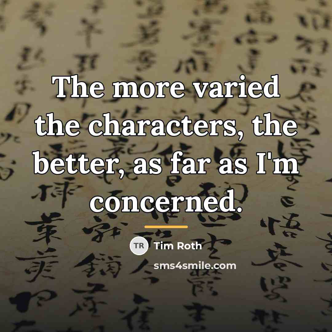 “The more varied the characters, the better, as far as…” quote by Tim Roth
