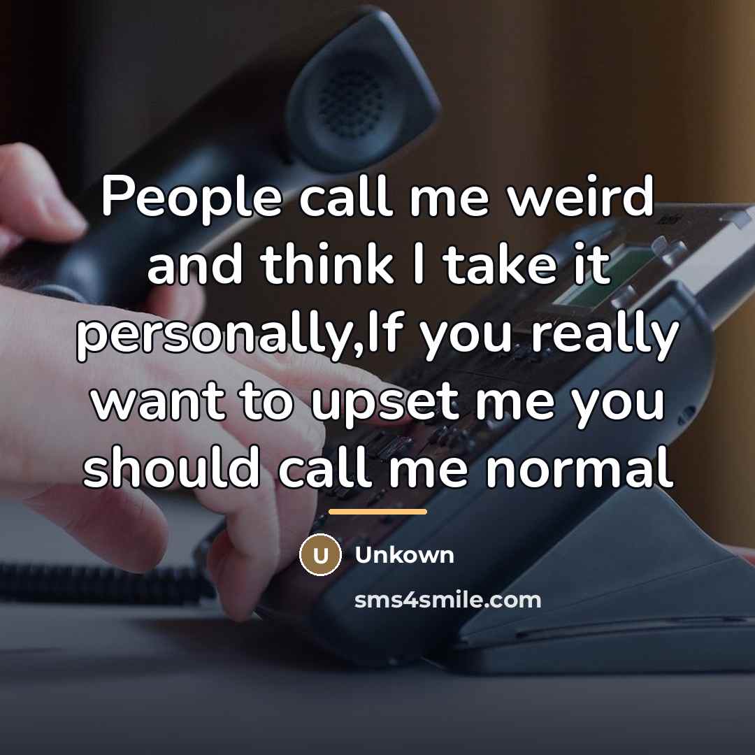 “People call me weird and think I take it personally,If…” quote by Unkown