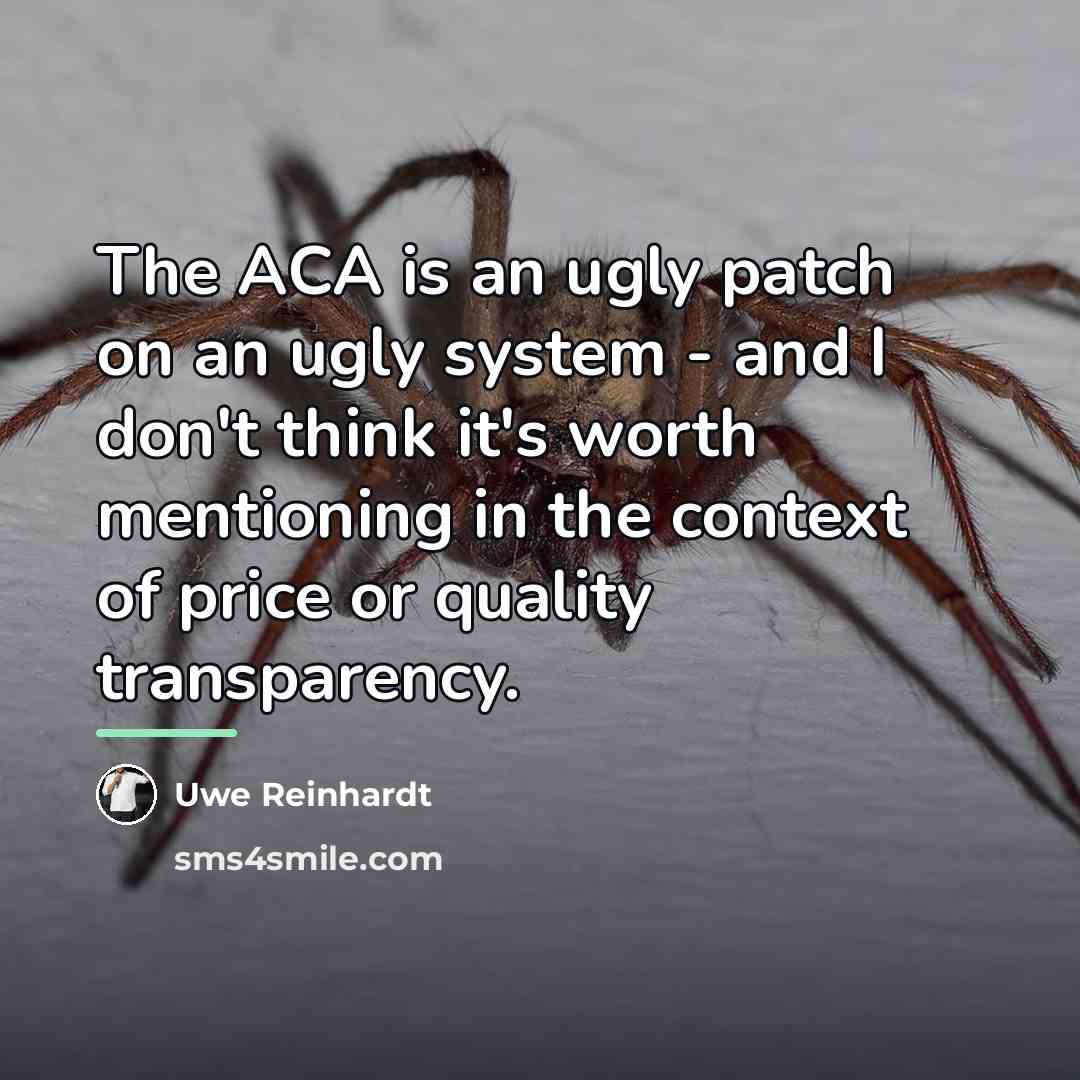 “The ACA is an ugly patch on an ugly system…” quote by Uwe Reinhardt
