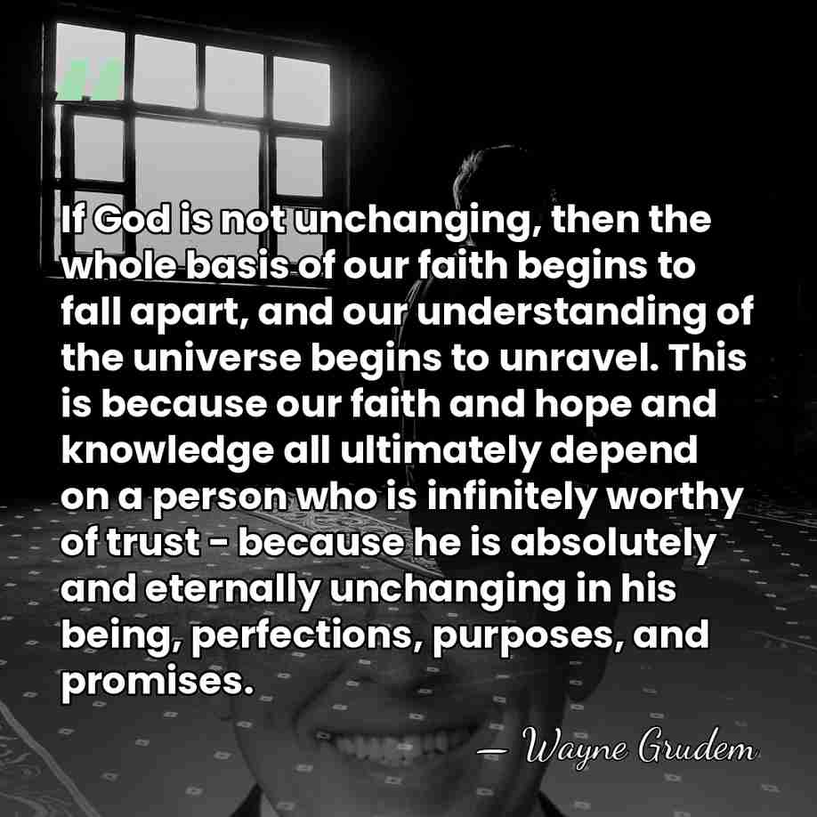 If God is not unchanging, then the whole basis of our faith&hellip; - Wayne Grudem