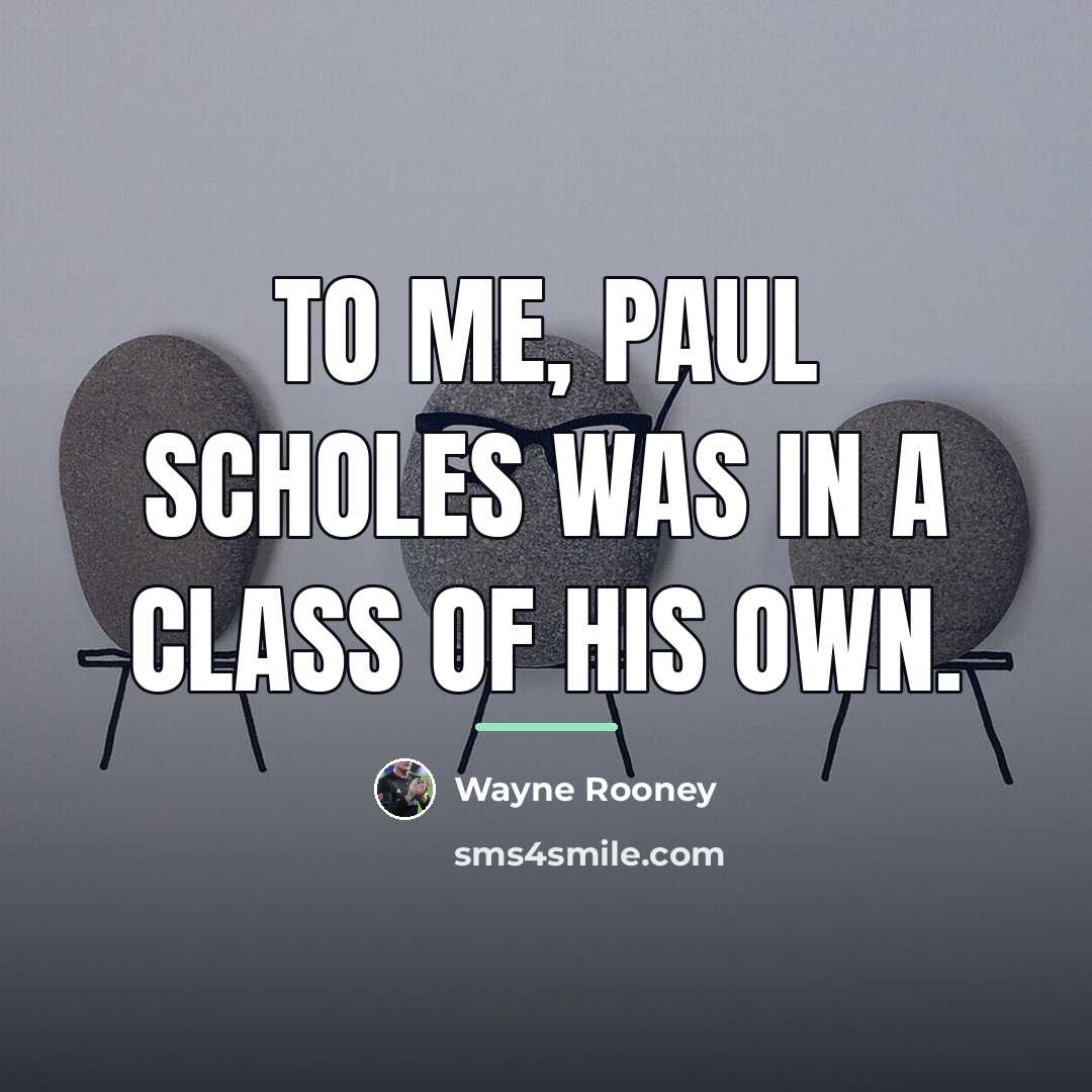 “To me, Paul Scholes was in a class of his…” quote by Wayne Rooney