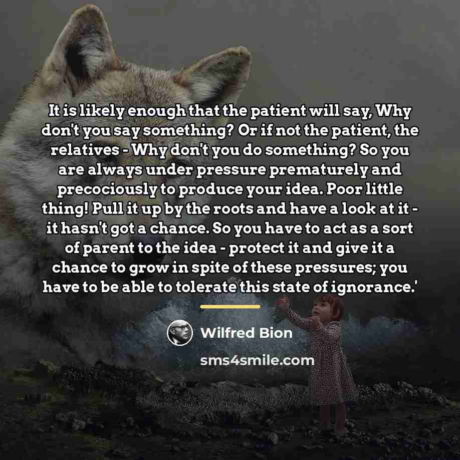 “It is likely enough that the patient will say, Why…” quote by Wilfred Bion