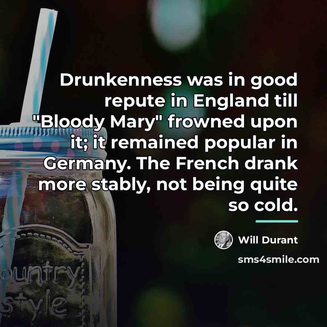 “Drunkenness was in good repute in England till "Bloody Mary"…” quote by Will Durant