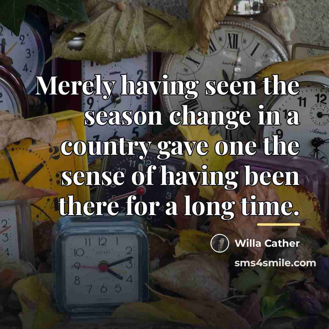 “Merely having seen the season change in a country gave…” quote by Willa Cather