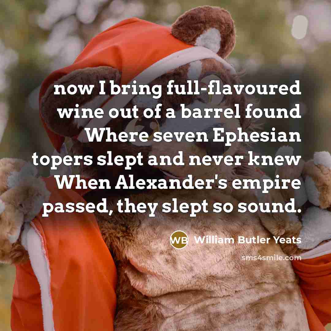 “now I bring full-flavoured wine out of a barrel found…” quote by William Butler Yeats