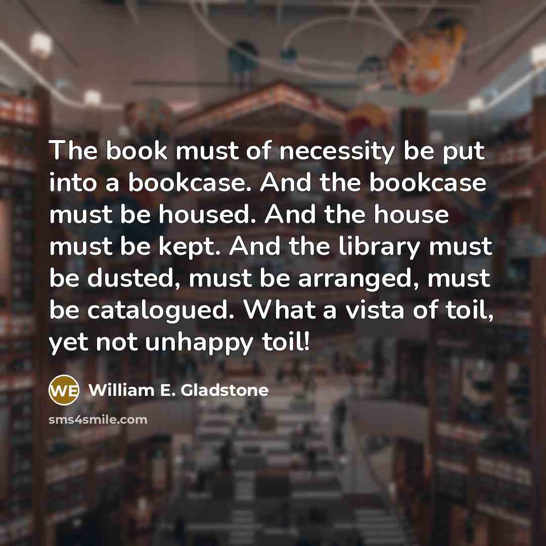 “The book must of necessity be put into a bookcase.…” quote by William E. Gladstone
