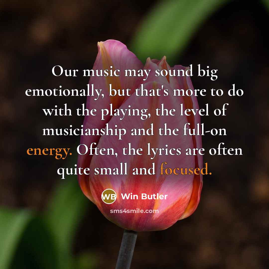 “Our music may sound big emotionally, but that's more to…” quote by Win Butler