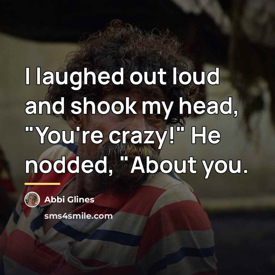 “I laughed out loud and shook my head, "You're crazy!"…” quote by Abbi Glines