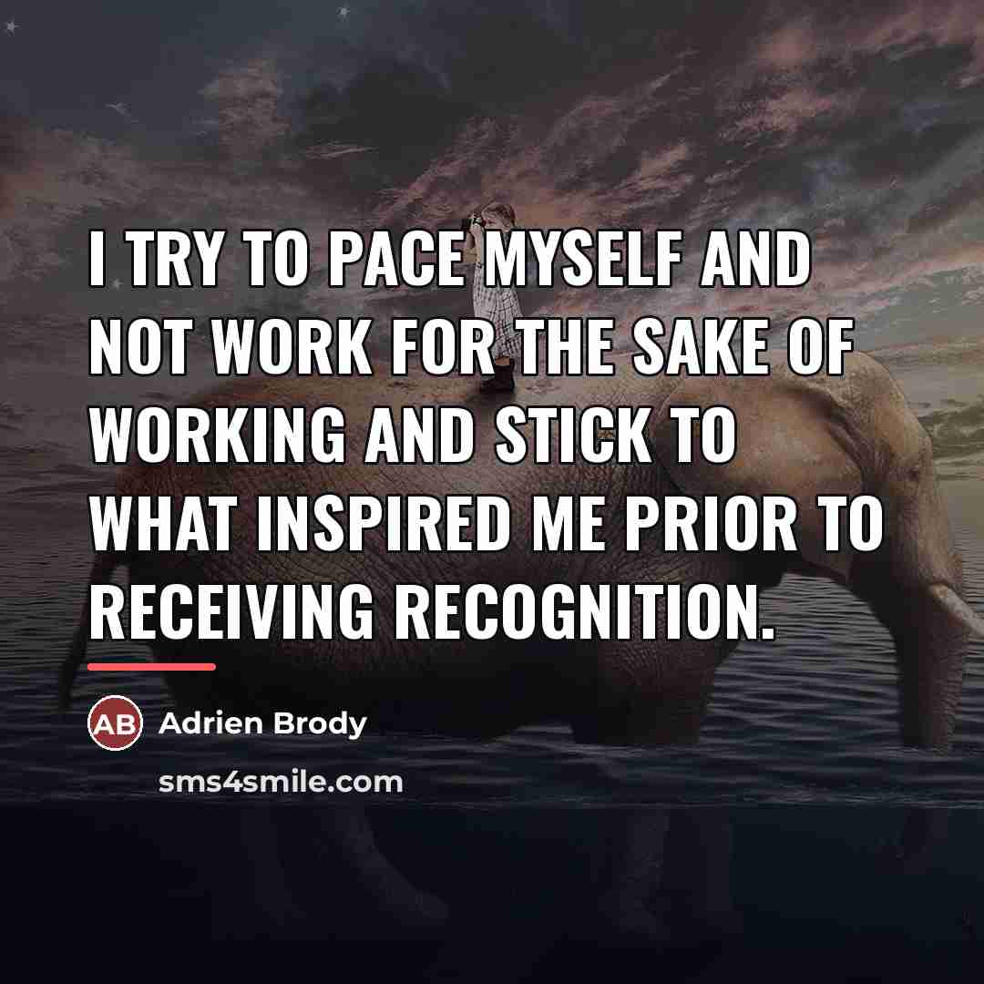 “I try to pace myself and not work for the…” quote by Adrien Brody