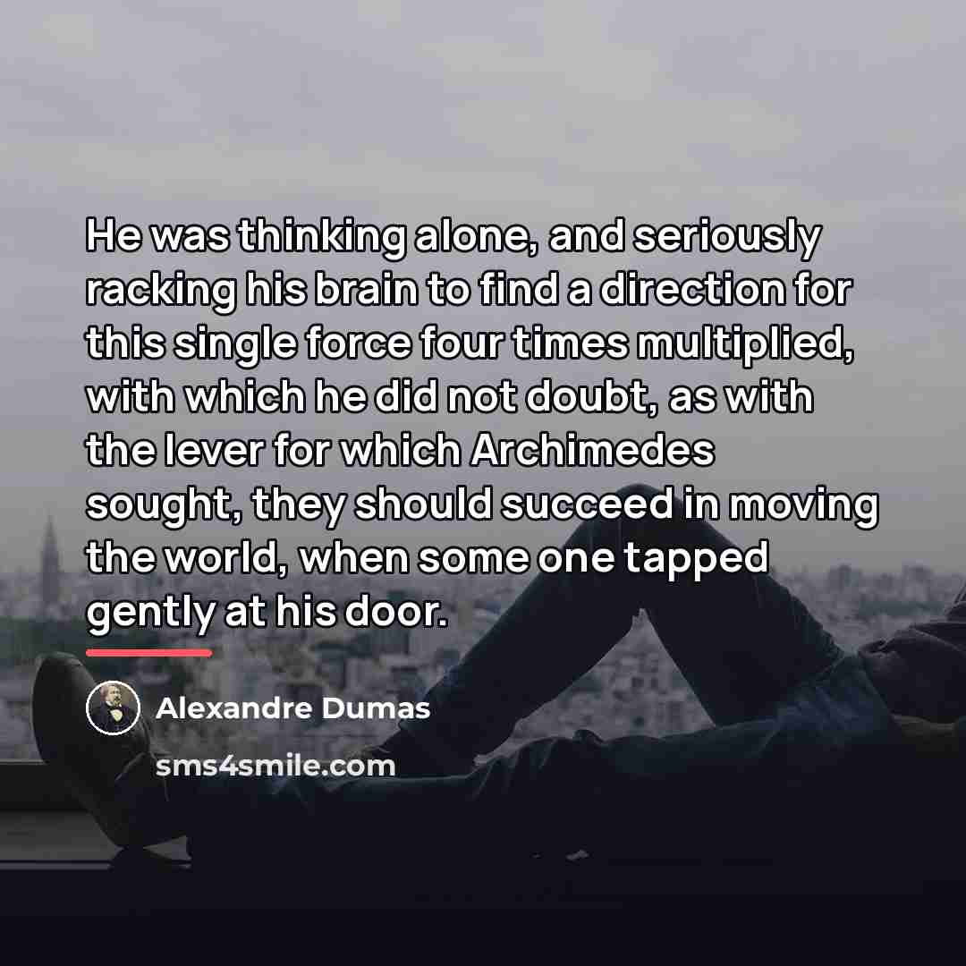 “He was thinking alone, and seriously racking his brain to…” quote by Alexandre Dumas