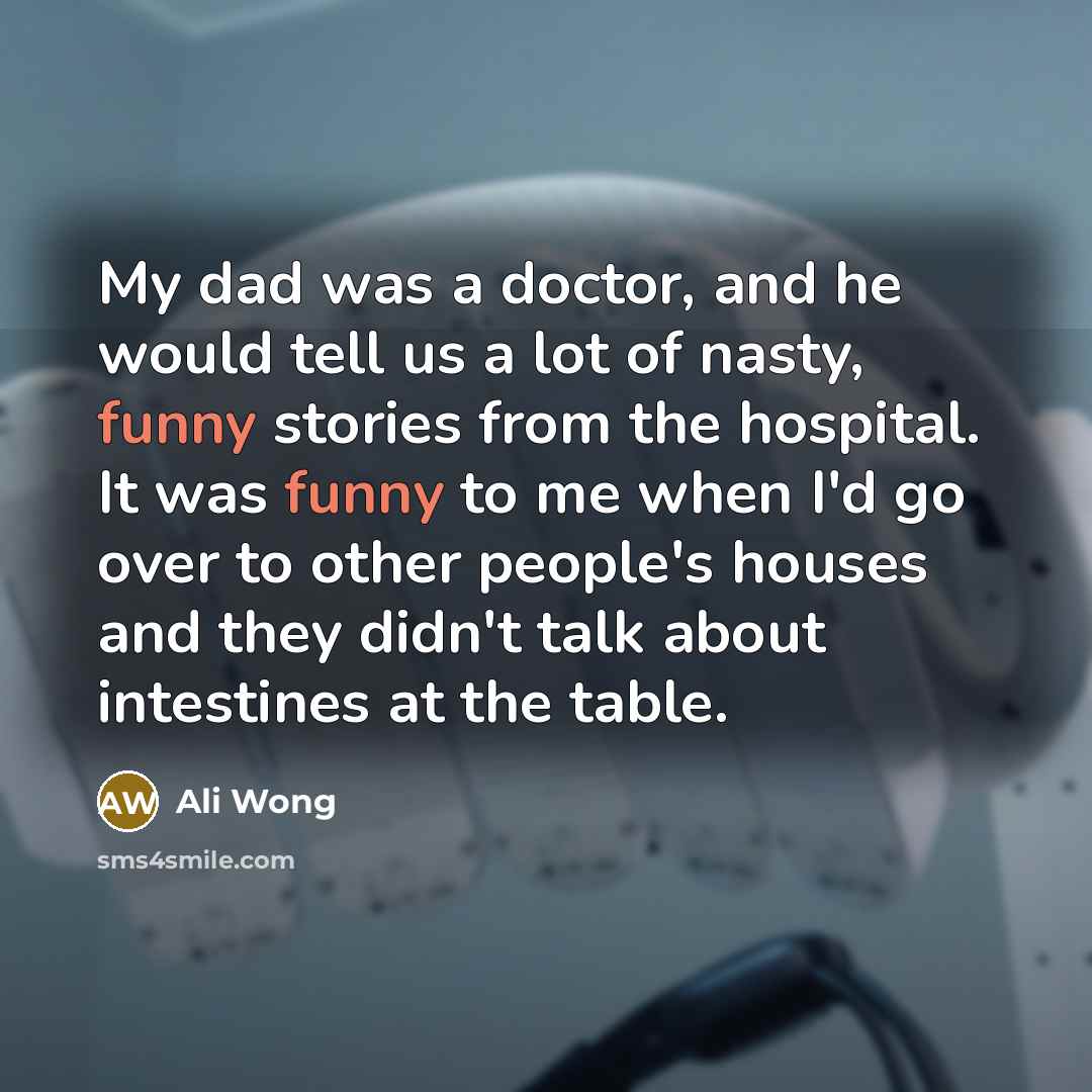 “My dad was a doctor, and he would tell us…” quote by Ali Wong