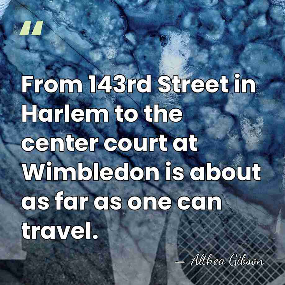 From 143rd Street in Harlem to the center court at Wimbledon is&hellip; - Althea Gibson