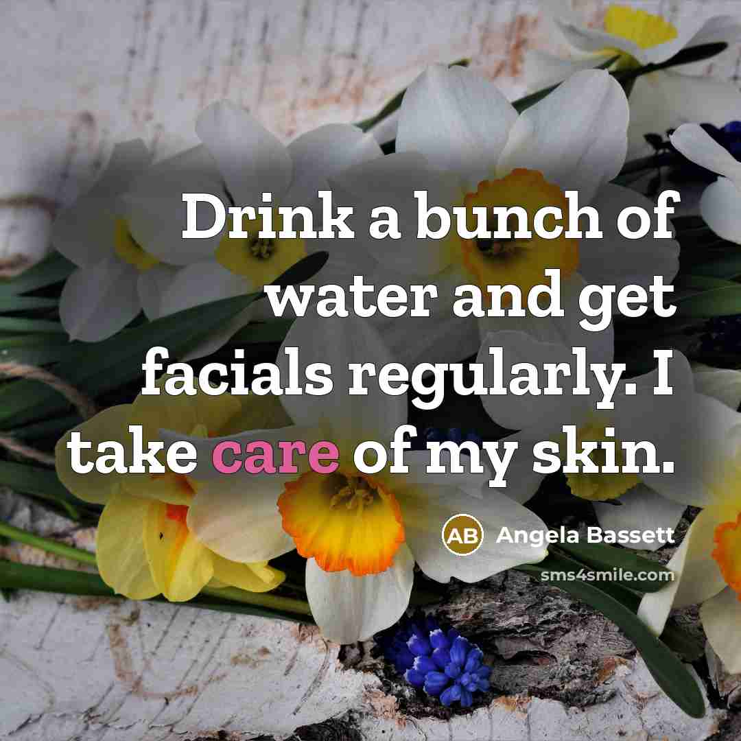 “Drink a bunch of water and get facials regularly. I…” quote by Angela Bassett