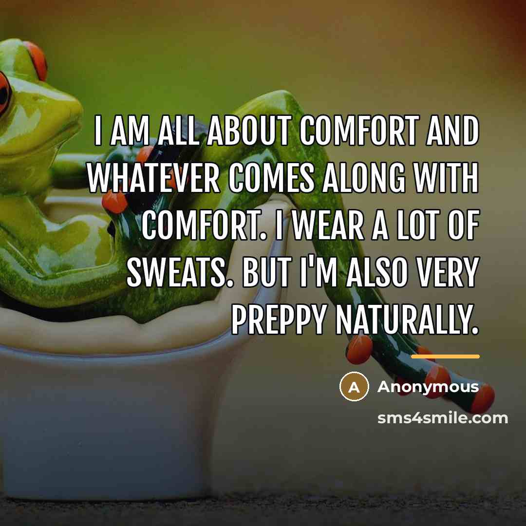 “I am all about comfort and whatever comes along with…” quote by Anonymous